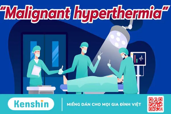 Những điều cần biết về tình trạng tăng thân nhiệt ác tính trong gây mê 1